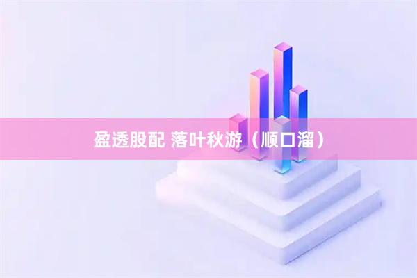 盈透股配 落叶秋游（顺口溜）