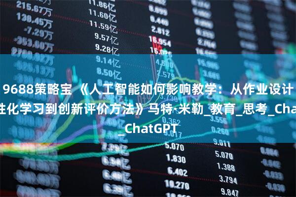 9688策略宝 《人工智能如何影响教学：从作业设计、个性化学习到创新评价方法》马特·米勒_教育_思考_ChatGPT